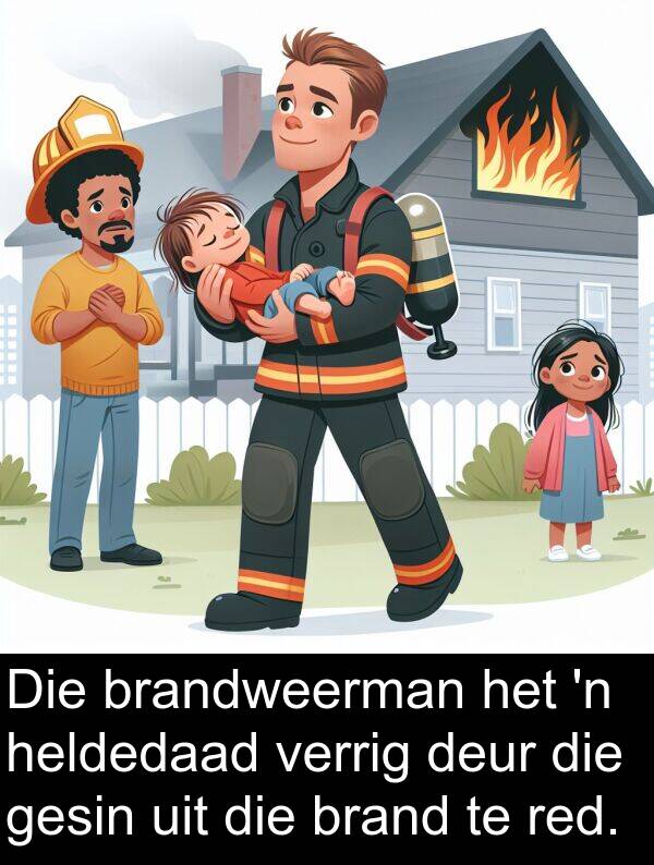 heldedaad: Die brandweerman het 'n heldedaad verrig deur die gesin uit die brand te red.