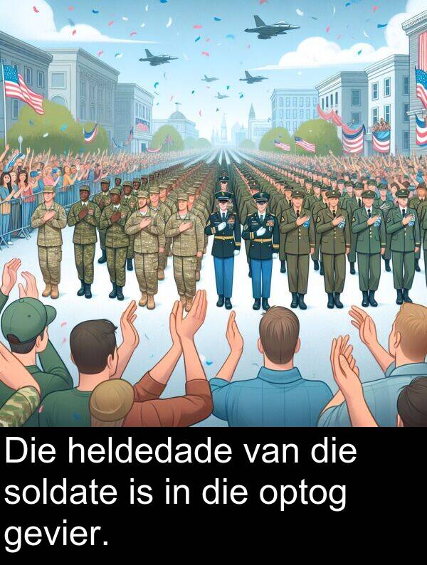 heldedade: Die heldedade van die soldate is in die optog gevier.