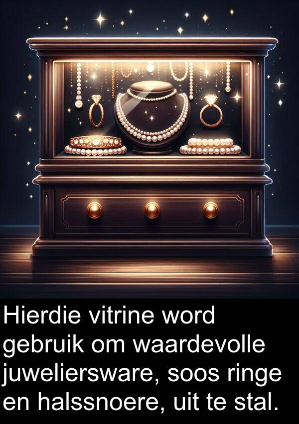 halssnoere: Hierdie vitrine word gebruik om waardevolle juweliersware, soos ringe en halssnoere, uit te stal.