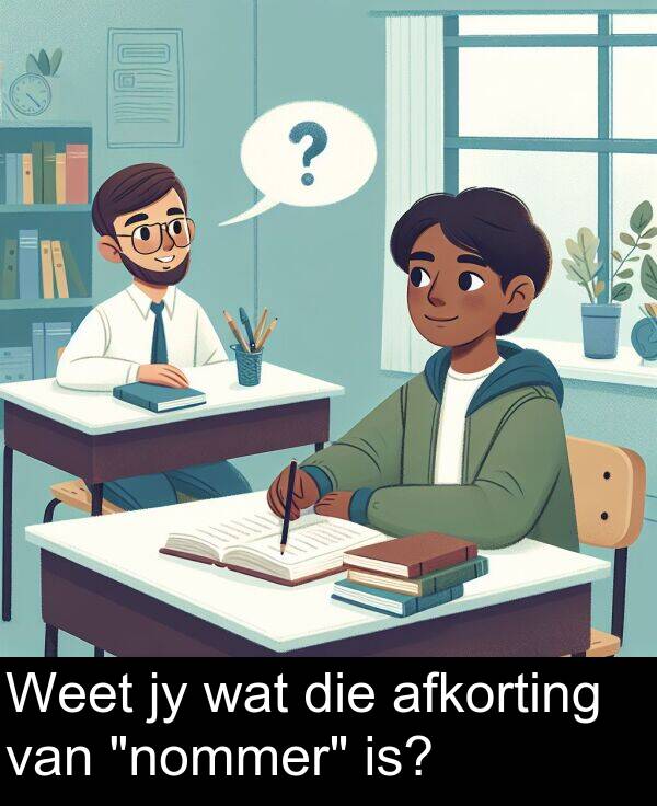 is: Weet jy wat die afkorting van "nommer" is?