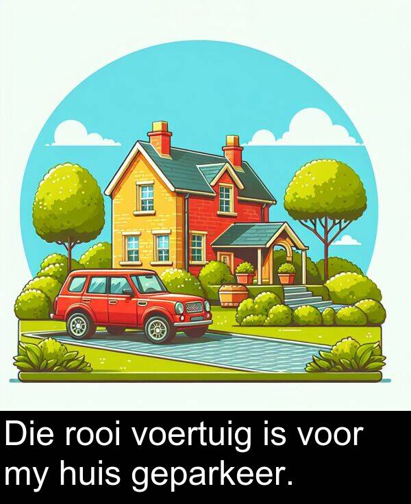rooi: Die rooi voertuig is voor my huis geparkeer.