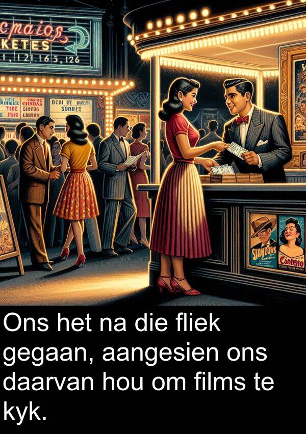 gegaan: Ons het na die fliek gegaan, aangesien ons daarvan hou om films te kyk.