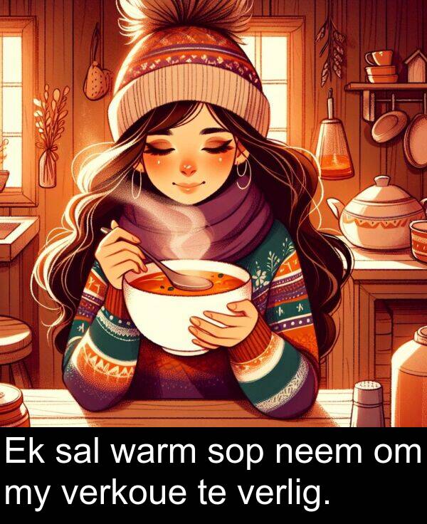 sal: Ek sal warm sop neem om my verkoue te verlig.
