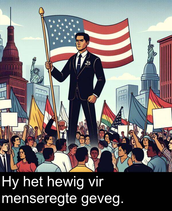 hewig: Hy het hewig vir menseregte geveg.