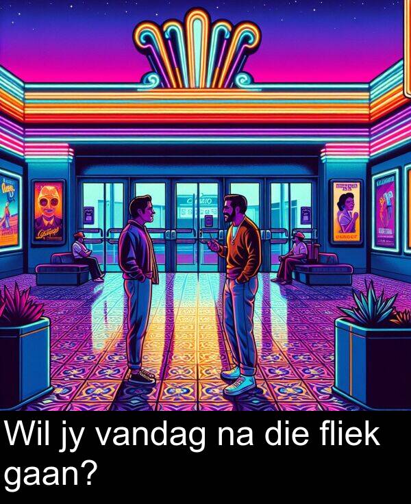gaan: Wil jy vandag na die fliek gaan?