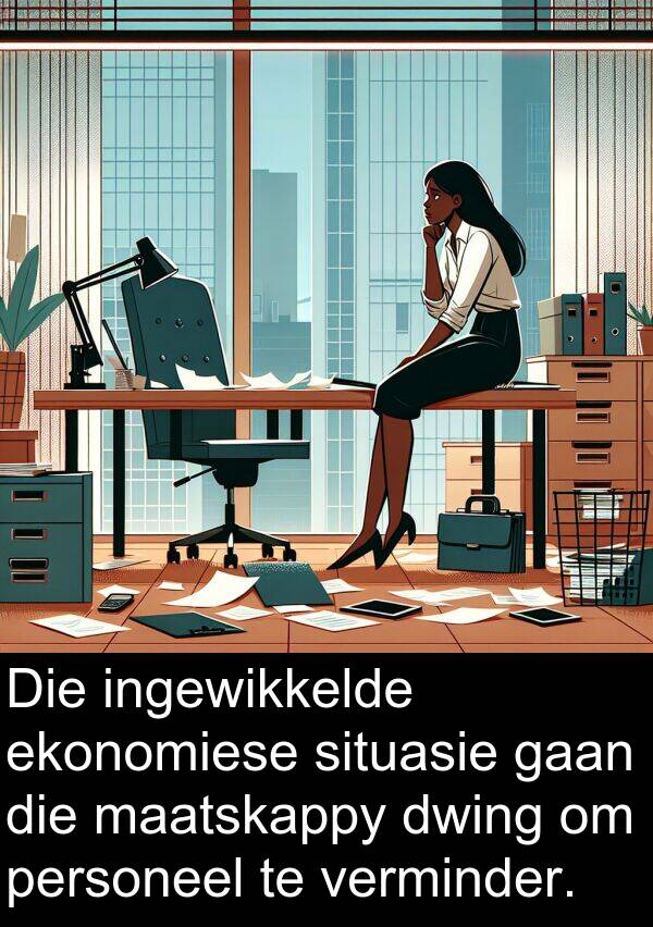 situasie: Die ingewikkelde ekonomiese situasie gaan die maatskappy dwing om personeel te verminder.