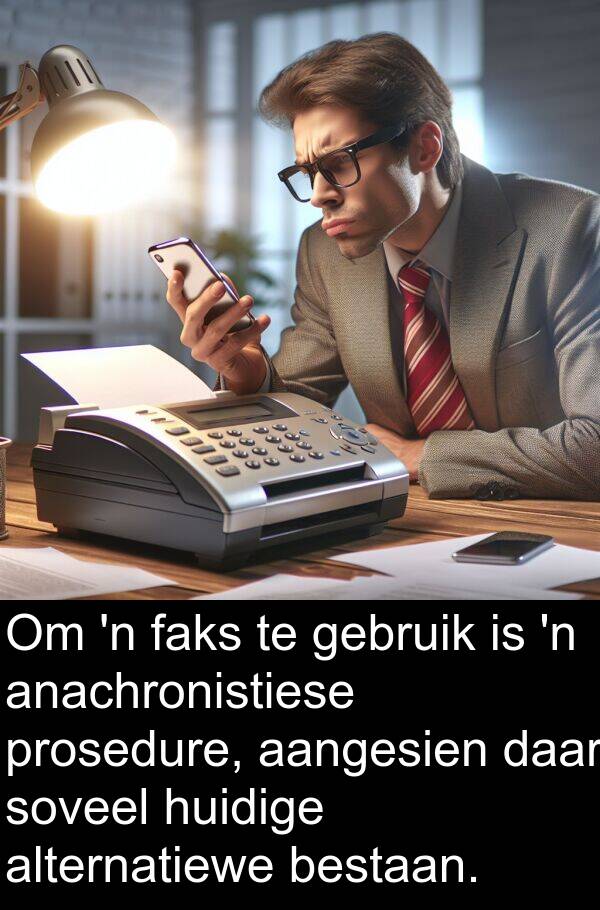 huidige: Om 'n faks te gebruik is 'n anachronistiese prosedure, aangesien daar soveel huidige alternatiewe bestaan.