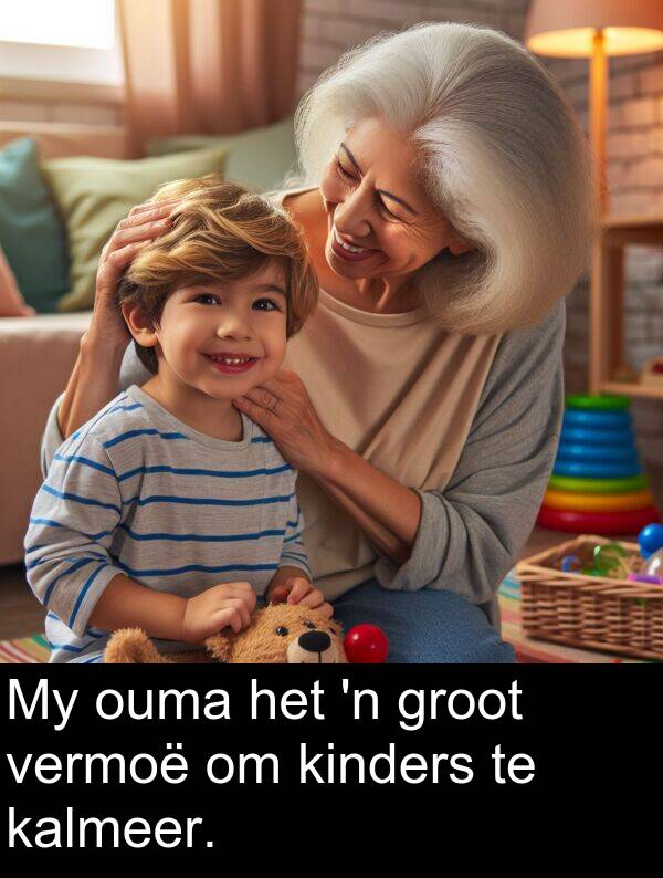 ouma: My ouma het 'n groot vermoë om kinders te kalmeer.