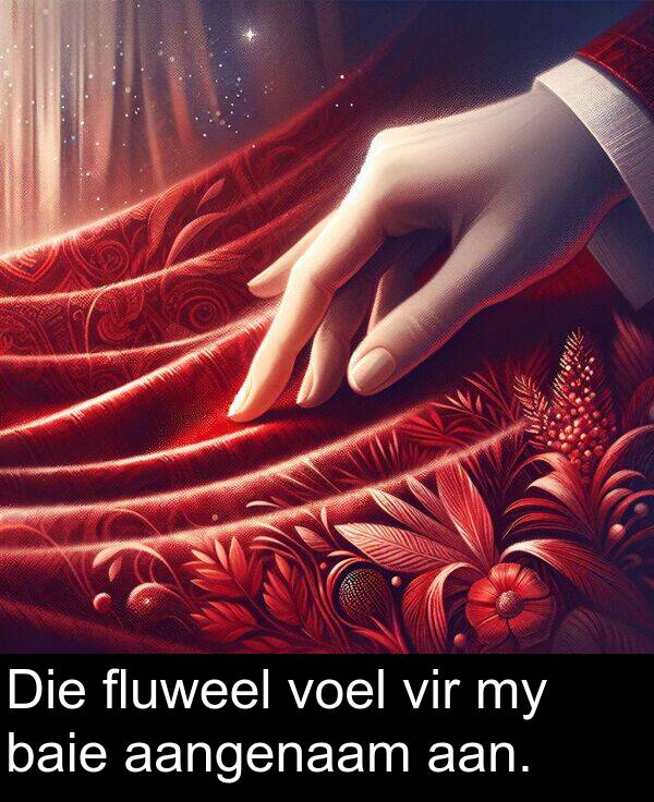 aan: Die fluweel voel vir my baie aangenaam aan.