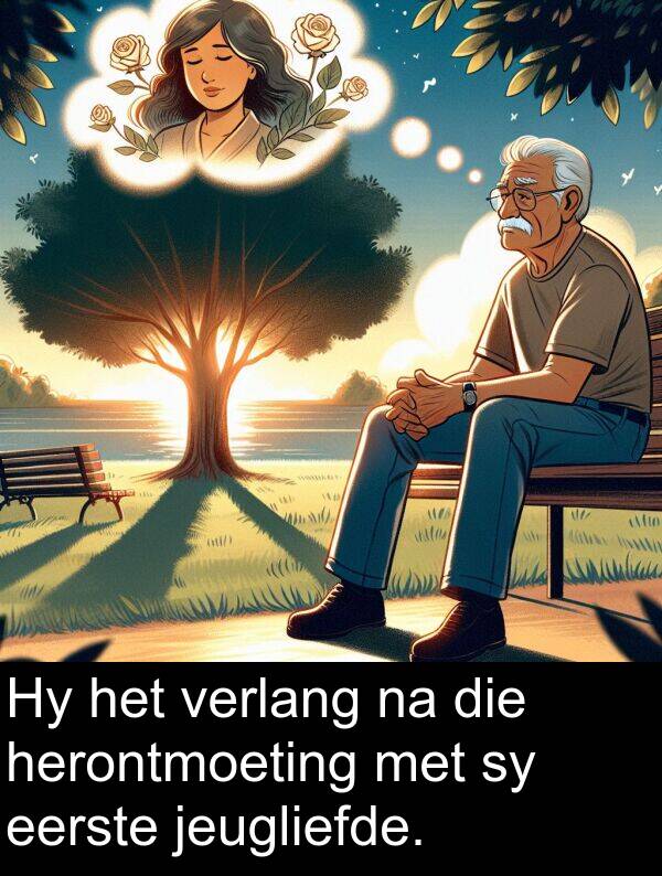 herontmoeting: Hy het verlang na die herontmoeting met sy eerste jeugliefde.