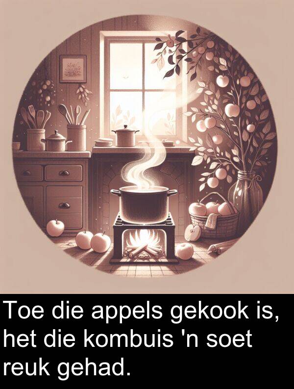gehad: Toe die appels gekook is, het die kombuis 'n soet reuk gehad.