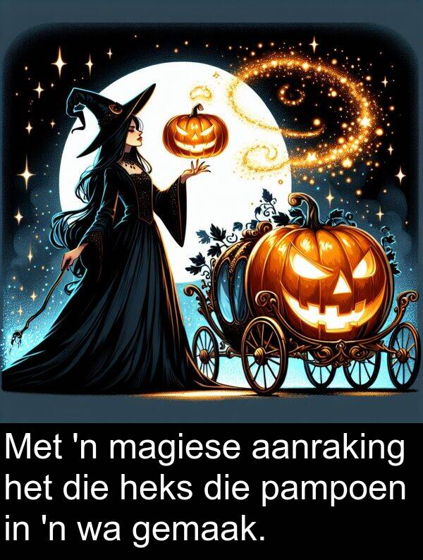 heks: Met 'n magiese aanraking het die heks die pampoen in 'n wa gemaak.