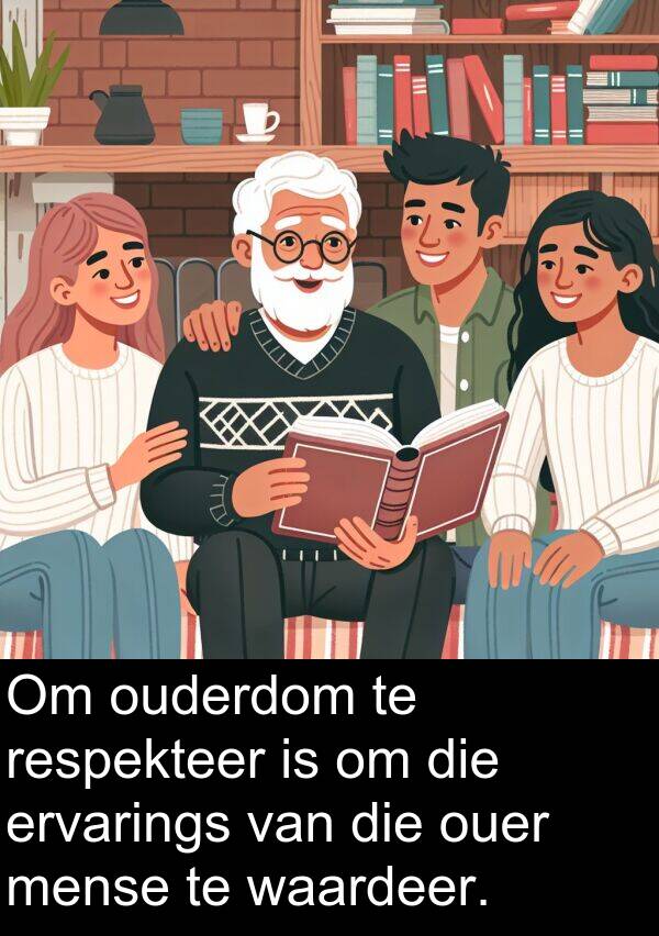 respekteer: Om ouderdom te respekteer is om die ervarings van die ouer mense te waardeer.