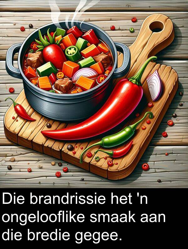 gegee: Die brandrissie het 'n ongelooflike smaak aan die bredie gegee.