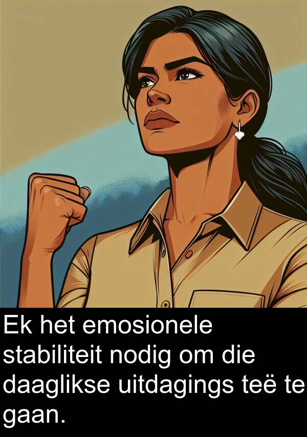 nodig: Ek het emosionele stabiliteit nodig om die daaglikse uitdagings teë te gaan.