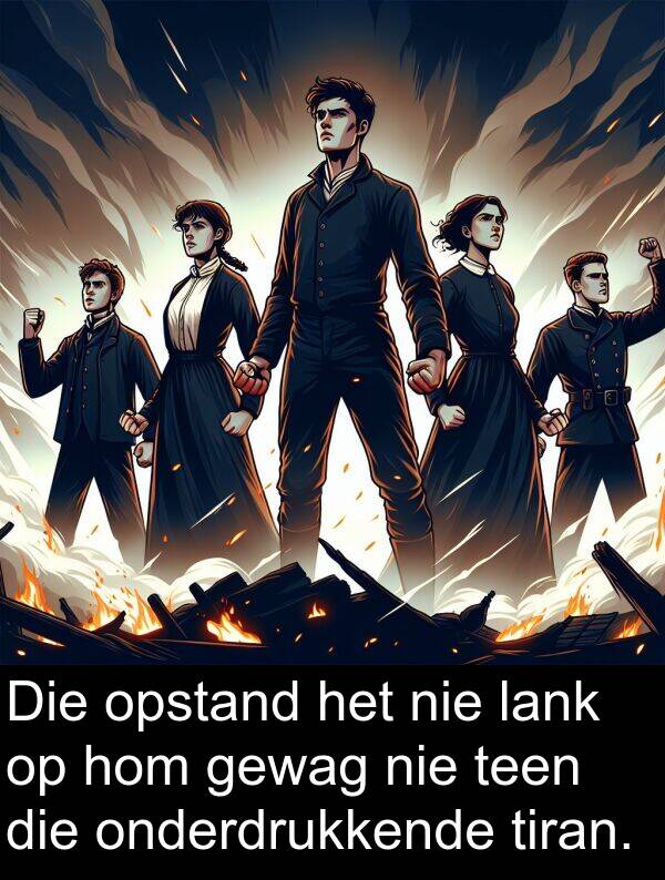 hom: Die opstand het nie lank op hom gewag nie teen die onderdrukkende tiran.