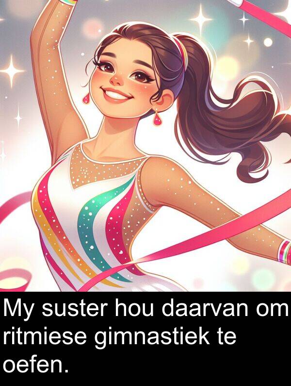 daarvan: My suster hou daarvan om ritmiese gimnastiek te oefen.
