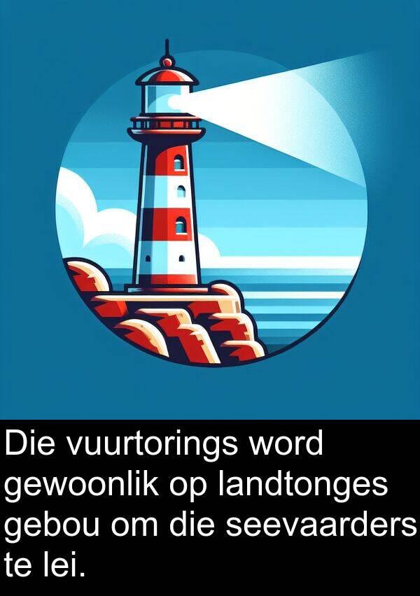 lei: Die vuurtorings word gewoonlik op landtonges gebou om die seevaarders te lei.