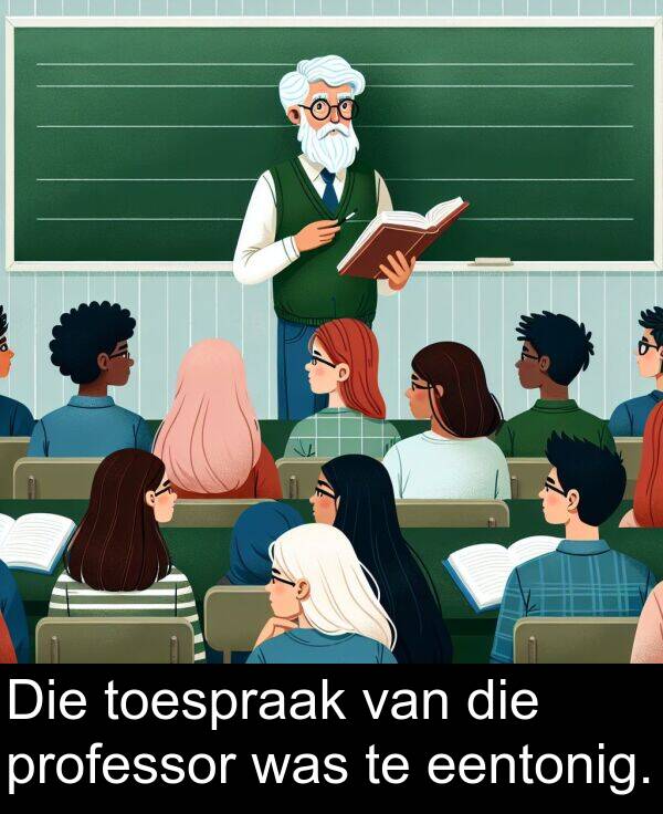 eentonig: Die toespraak van die professor was te eentonig.