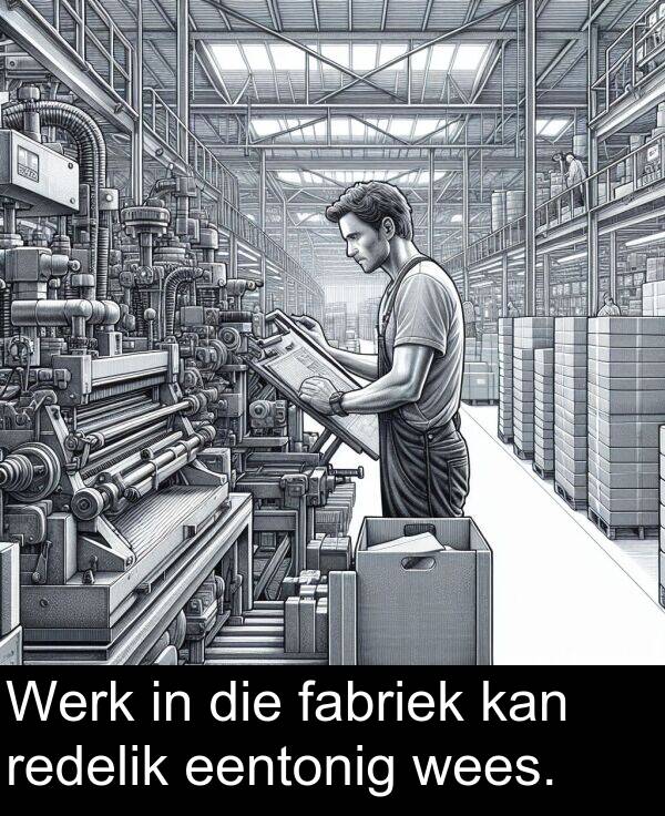 redelik: Werk in die fabriek kan redelik eentonig wees.
