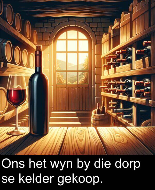 gekoop: Ons het wyn by die dorp se kelder gekoop.
