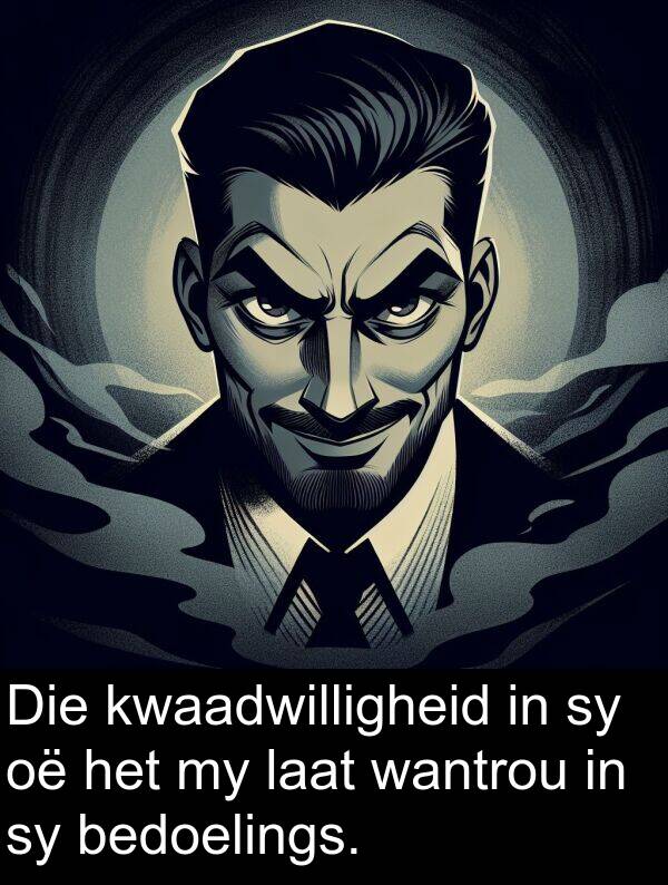 laat: Die kwaadwilligheid in sy oë het my laat wantrou in sy bedoelings.