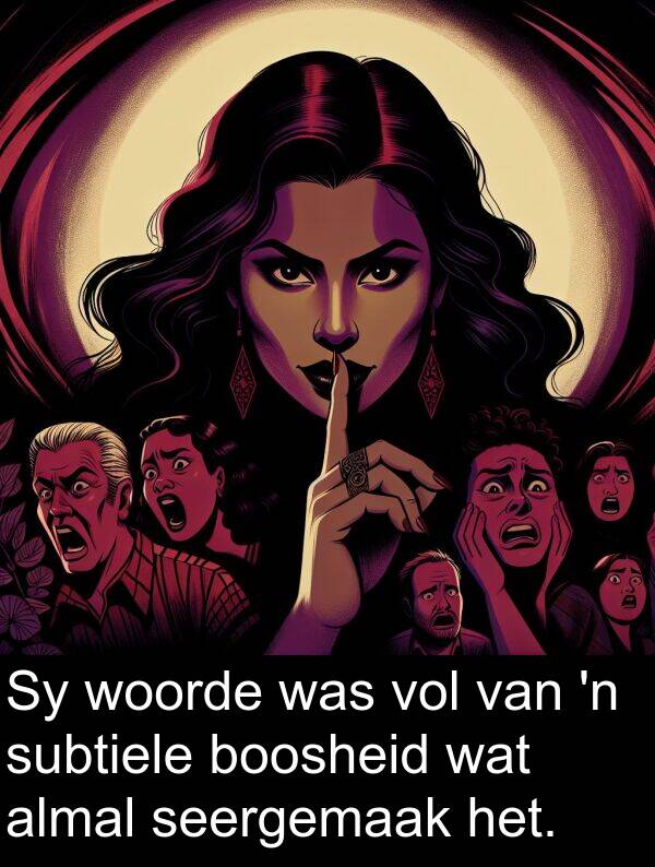 almal: Sy woorde was vol van 'n subtiele boosheid wat almal seergemaak het.