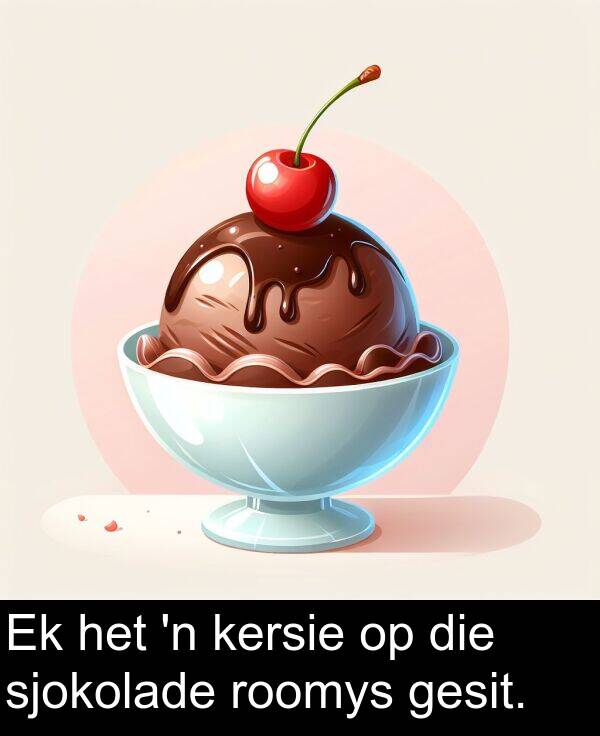 sjokolade: Ek het 'n kersie op die sjokolade roomys gesit.