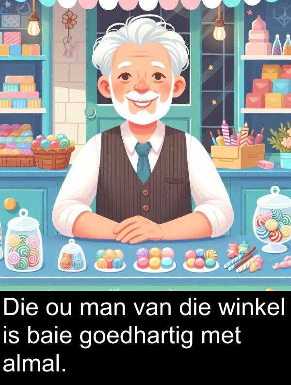 almal: Die ou man van die winkel is baie goedhartig met almal.