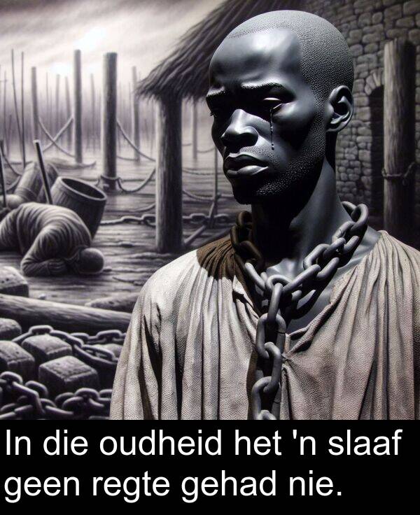 gehad: In die oudheid het 'n slaaf geen regte gehad nie.