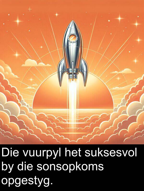 vuurpyl: Die vuurpyl het suksesvol by die sonsopkoms opgestyg.