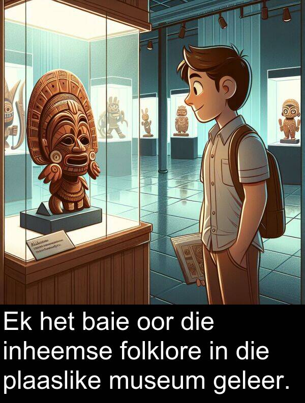 geleer: Ek het baie oor die inheemse folklore in die plaaslike museum geleer.