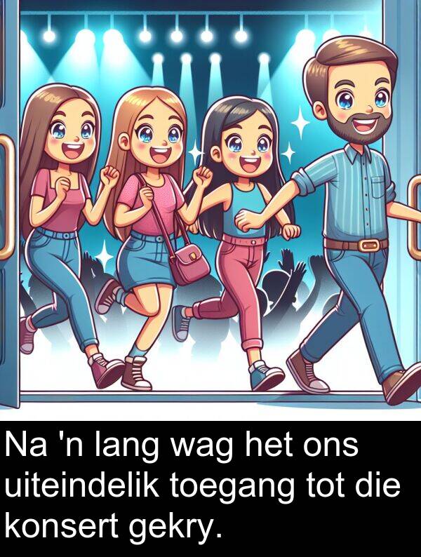 gekry: Na 'n lang wag het ons uiteindelik toegang tot die konsert gekry.