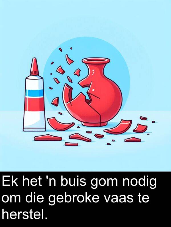 gebroke: Ek het 'n buis gom nodig om die gebroke vaas te herstel.