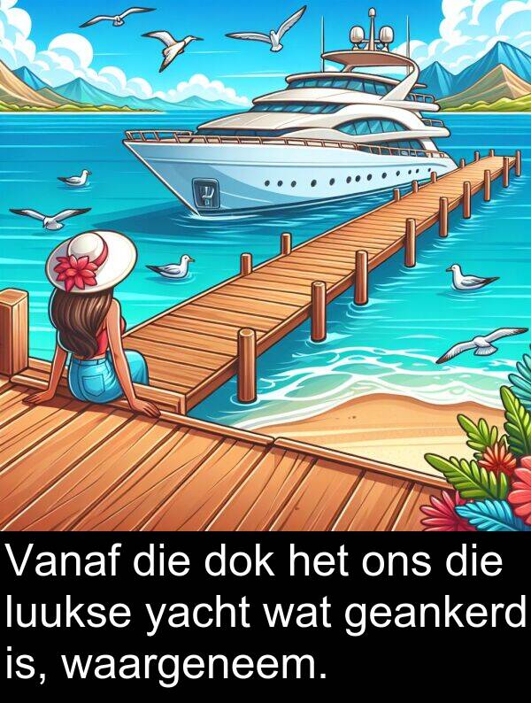 geankerd: Vanaf die dok het ons die luukse yacht wat geankerd is, waargeneem.