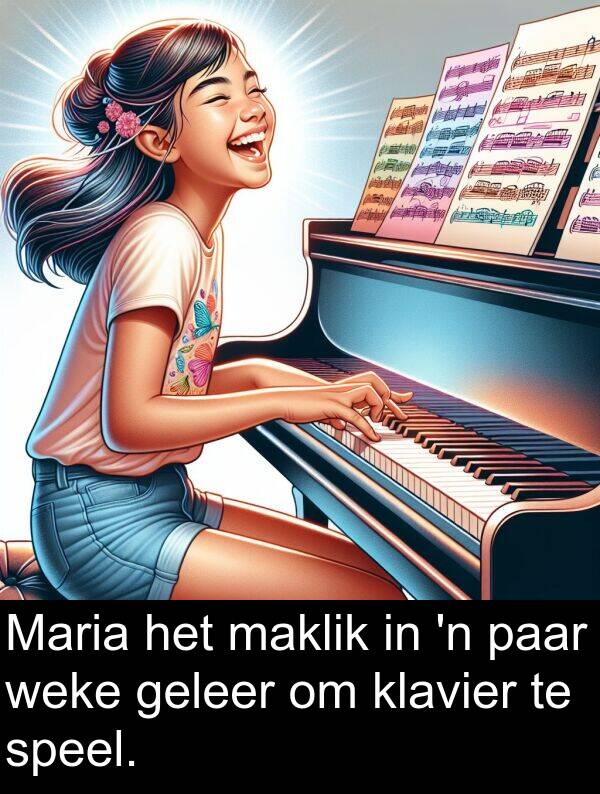 geleer: Maria het maklik in 'n paar weke geleer om klavier te speel.