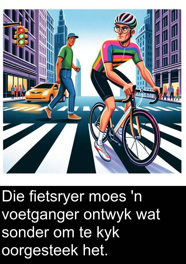 fietsryer: Die fietsryer moes 'n voetganger ontwyk wat sonder om te kyk oorgesteek het.