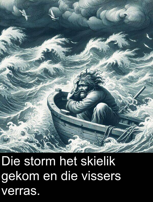 skielik: Die storm het skielik gekom en die vissers verras.