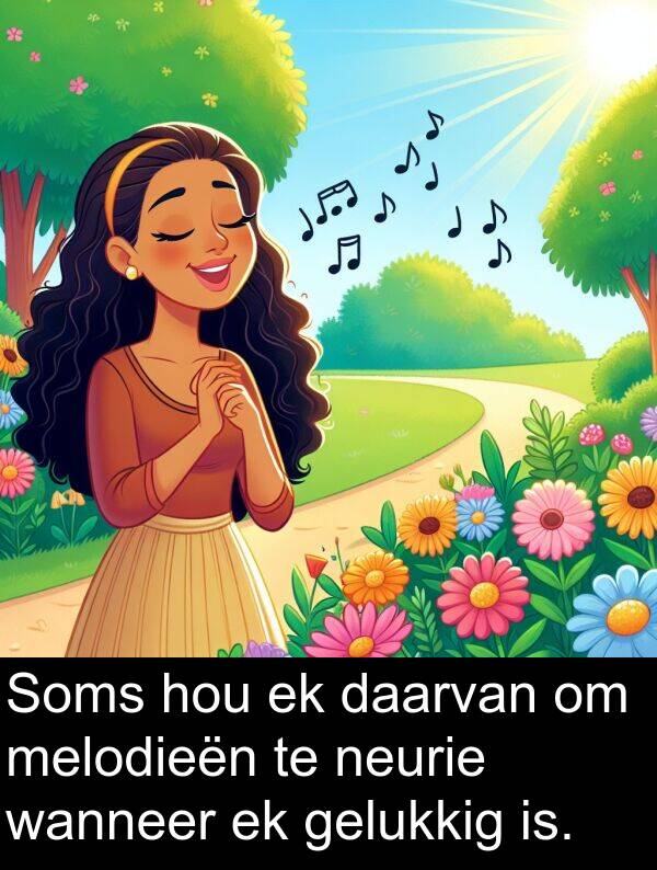 is: Soms hou ek daarvan om melodieën te neurie wanneer ek gelukkig is.