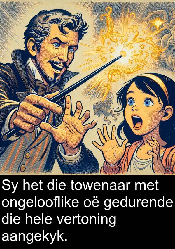gedurende: Sy het die towenaar met ongelooflike oë gedurende die hele vertoning aangekyk.
