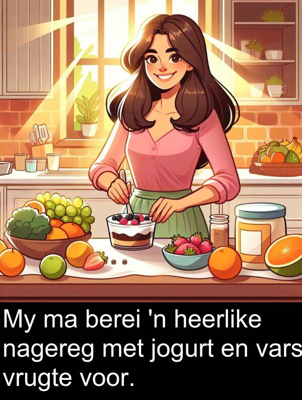 heerlike: My ma berei 'n heerlike nagereg met jogurt en vars vrugte voor.