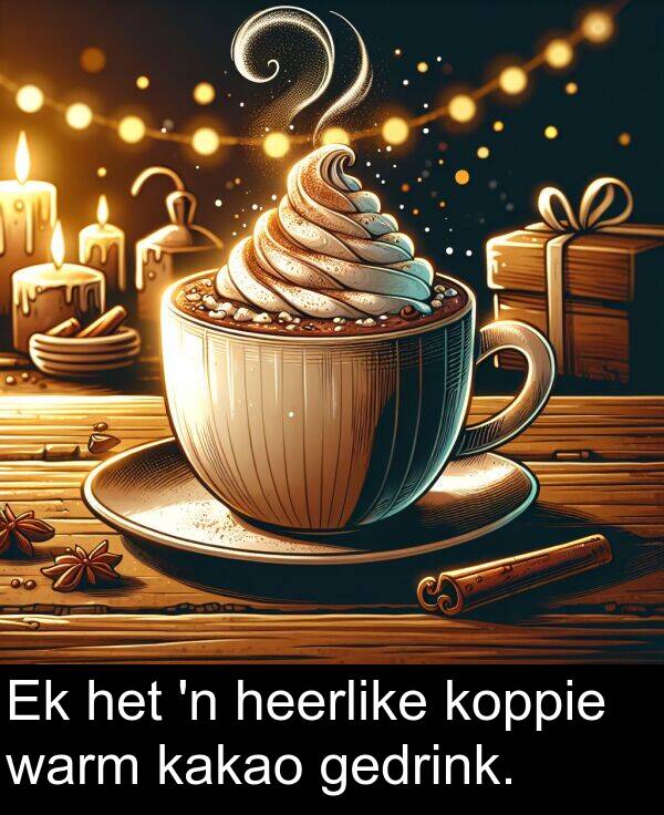 gedrink: Ek het 'n heerlike koppie warm kakao gedrink.