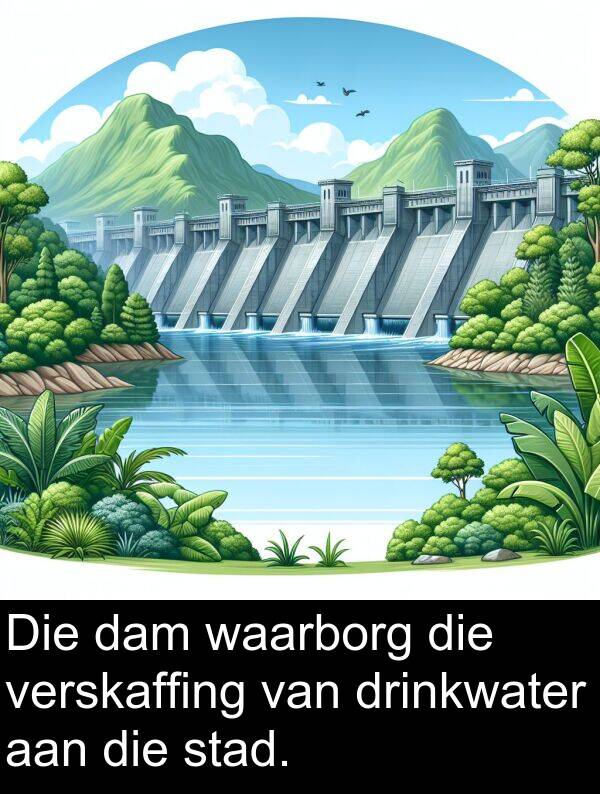 drinkwater: Die dam waarborg die verskaffing van drinkwater aan die stad.