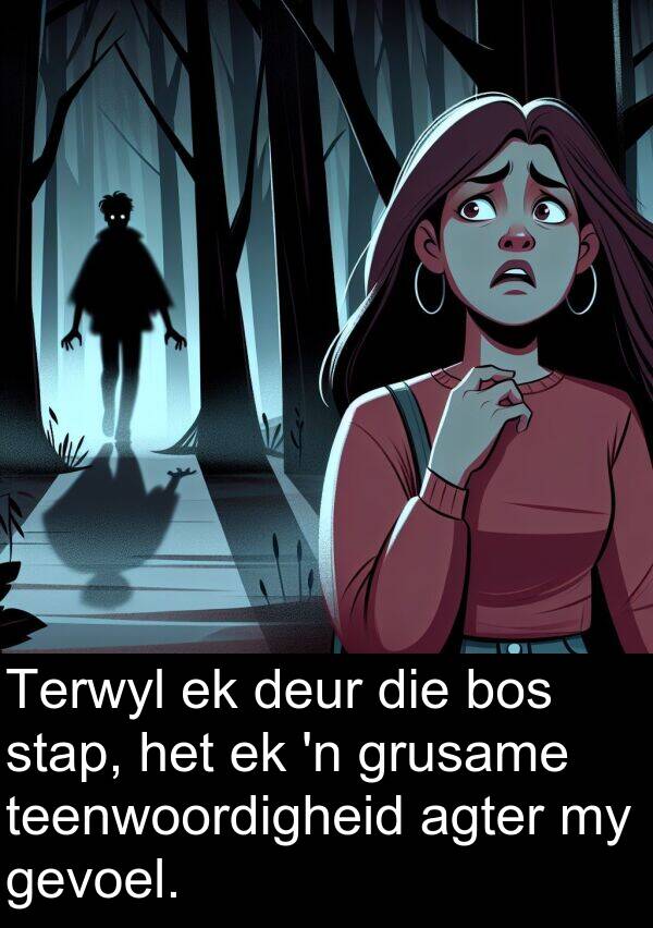 agter: Terwyl ek deur die bos stap, het ek 'n grusame teenwoordigheid agter my gevoel.