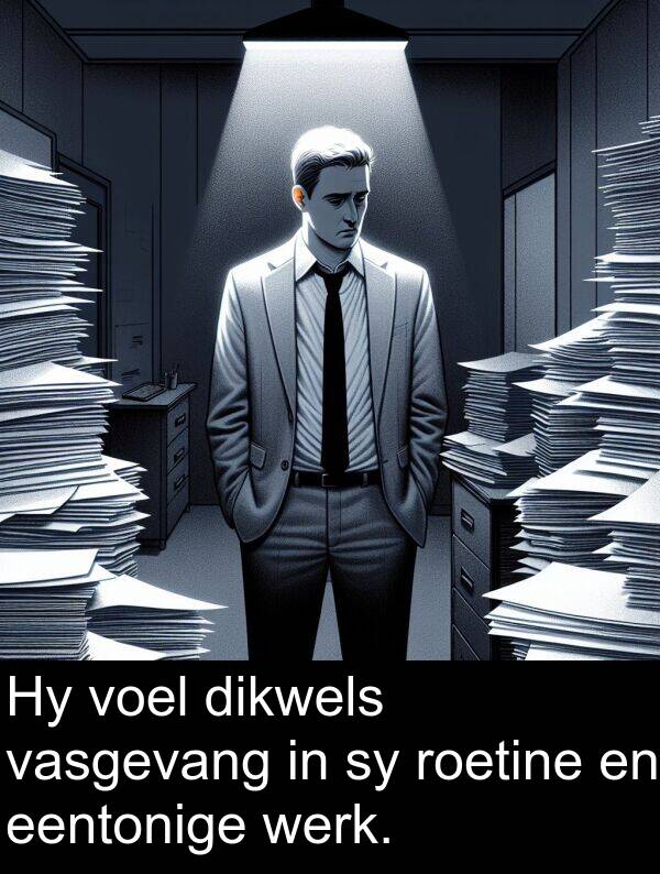 dikwels: Hy voel dikwels vasgevang in sy roetine en eentonige werk.