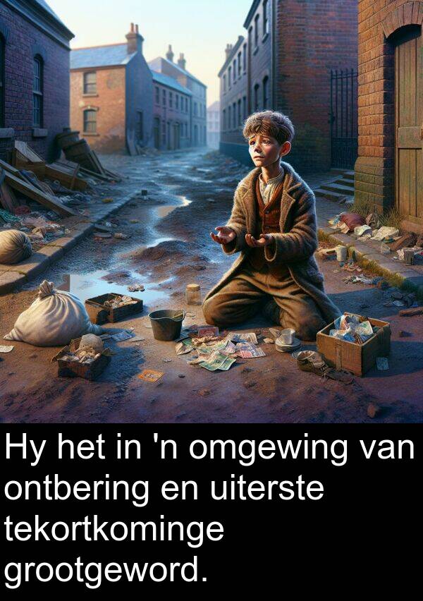 uiterste: Hy het in 'n omgewing van ontbering en uiterste tekortkominge grootgeword.