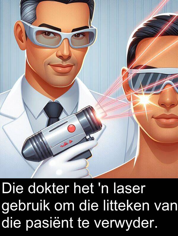 laser: Die dokter het 'n laser gebruik om die litteken van die pasiënt te verwyder.