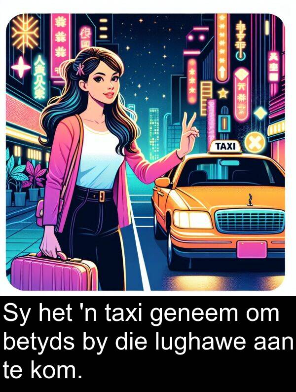 taxi: Sy het 'n taxi geneem om betyds by die lughawe aan te kom.