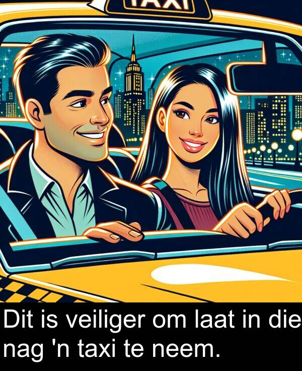 laat: Dit is veiliger om laat in die nag 'n taxi te neem.