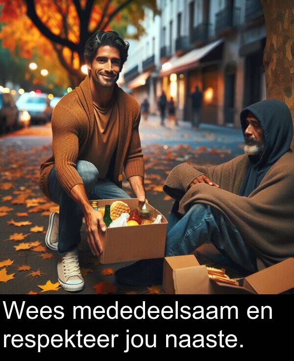 respekteer: Wees mededeelsaam en respekteer jou naaste.